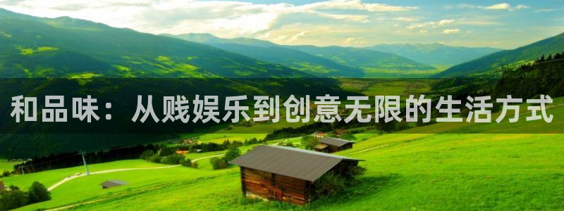 pg国际平台：和品味：从贱娱乐到创意无限的生活方式